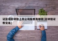 证监会区块链上市公司股票有哪些[区块链证券交易]