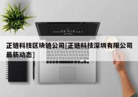 正链科技区块链公司[正链科技深圳有限公司最新动态]