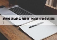 航运业区块链公司排行[全球区块链货运联盟]