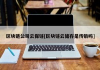 区块链公司云保链[区块链云储存是传销吗]