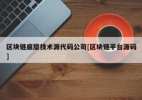 区块链底层技术源代码公司[区块链平台源码]