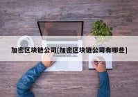 加密区块链公司[加密区块链公司有哪些]