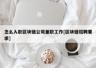 怎么入职区块链公司兼职工作[区块链招聘要求]