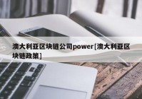 澳大利亚区块链公司power[澳大利亚区块链政策]