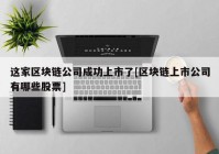 这家区块链公司成功上市了[区块链上市公司有哪些股票]