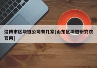 淄博市区块链公司有几家[山东区块链研究院官网]