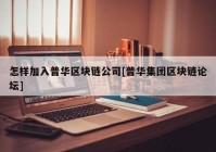 怎样加入普华区块链公司[普华集团区块链论坛]